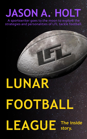 Cover for the book Lunar Football League by Jason A. Holt.